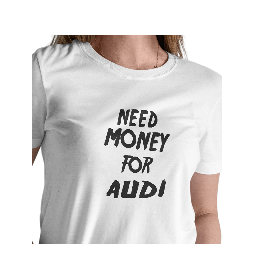 Dámske tričko biele - Need money for Audi