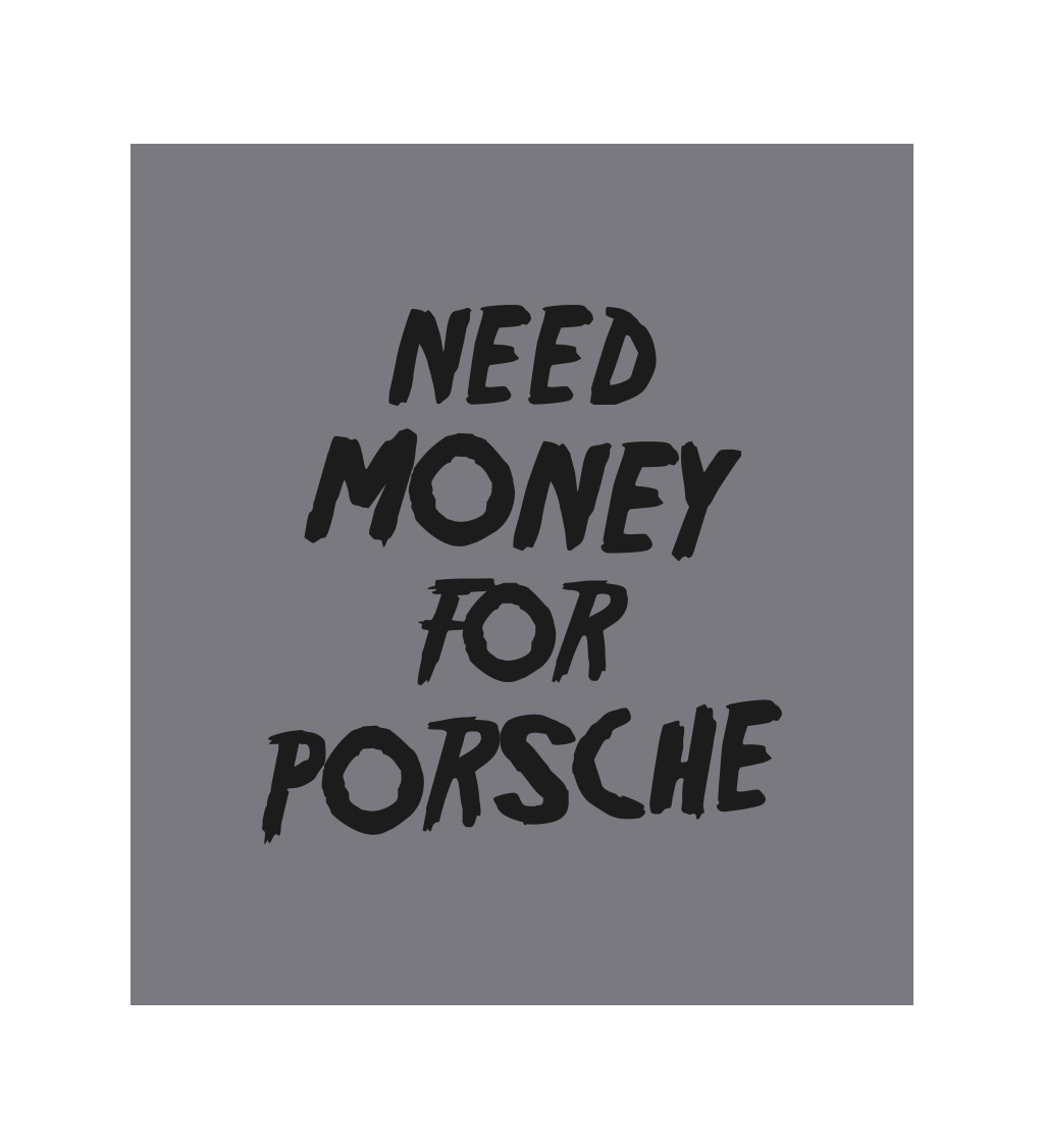 Zástera šedá - Need money for Porsche